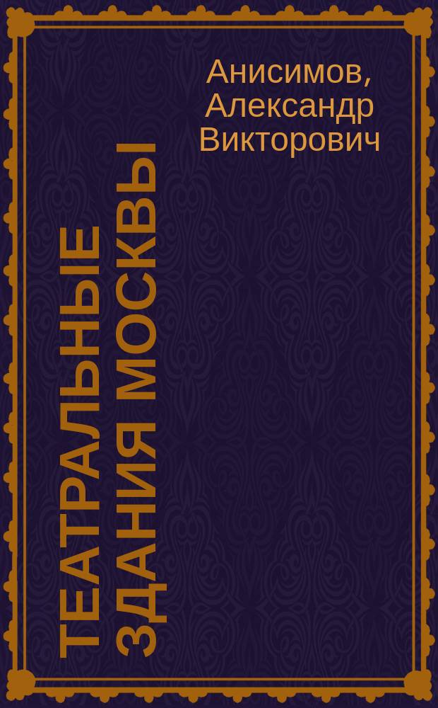Театральные здания Москвы = The theatre buildings of Moscow : история и архитектура