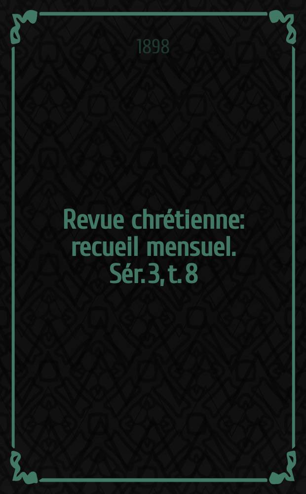 Revue chr&eacute;tienne : recueil mensuel. S&eacute;r. 3, t. 8 (a. 45)