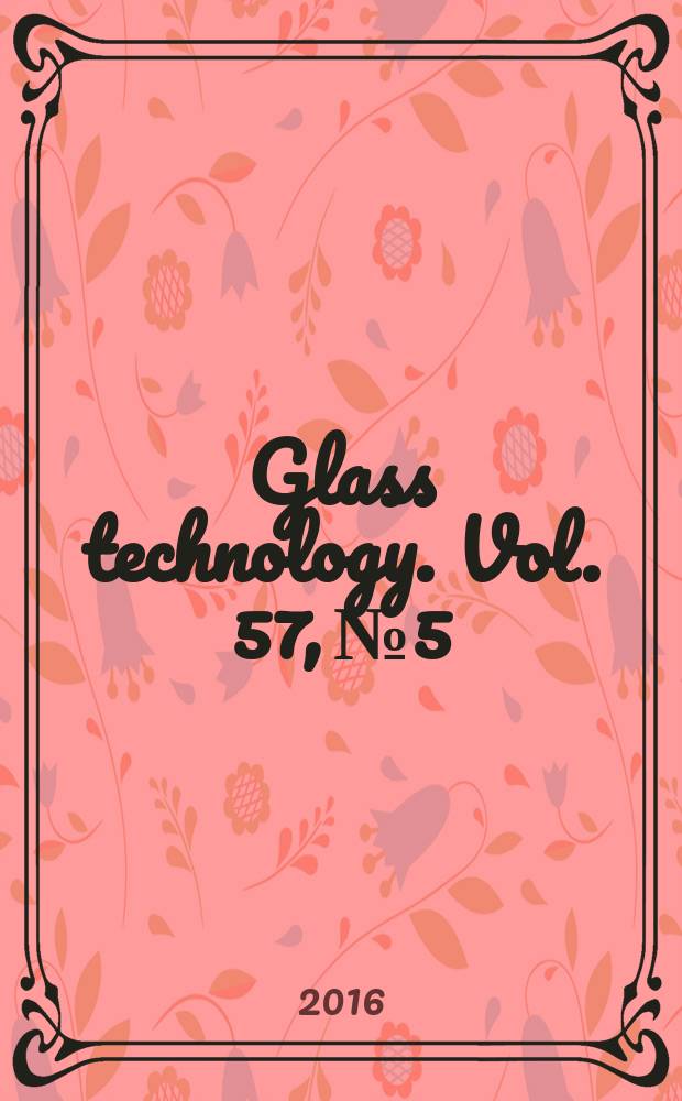 Glass technology. Vol. 57, № 5