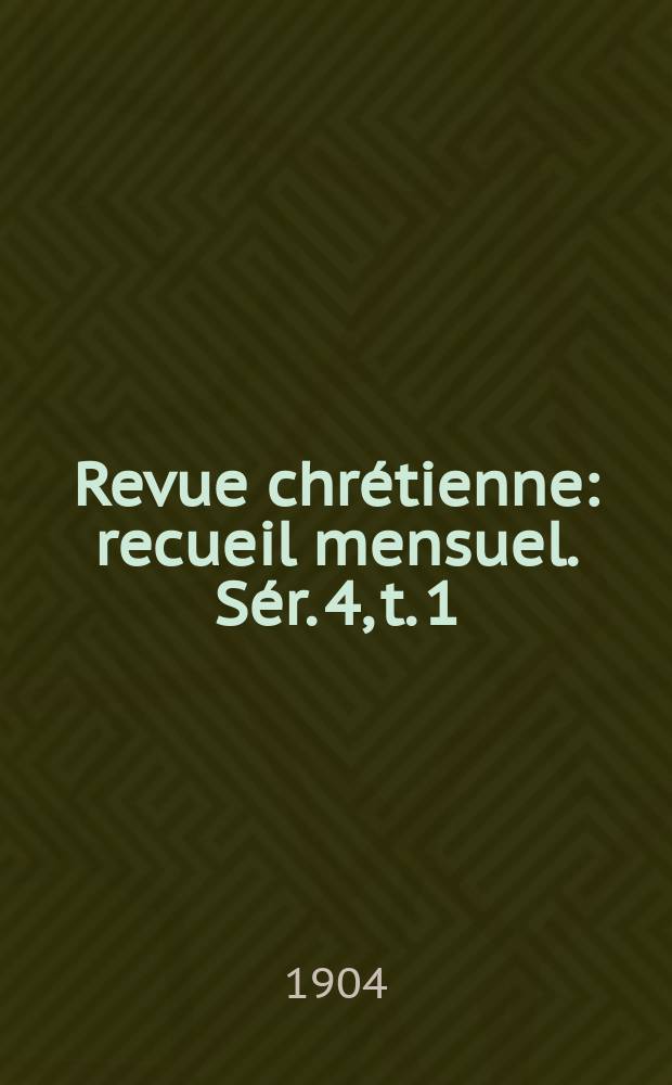 Revue chrétienne : recueil mensuel. Sér. 4, t. 1 (a. 51), № 1