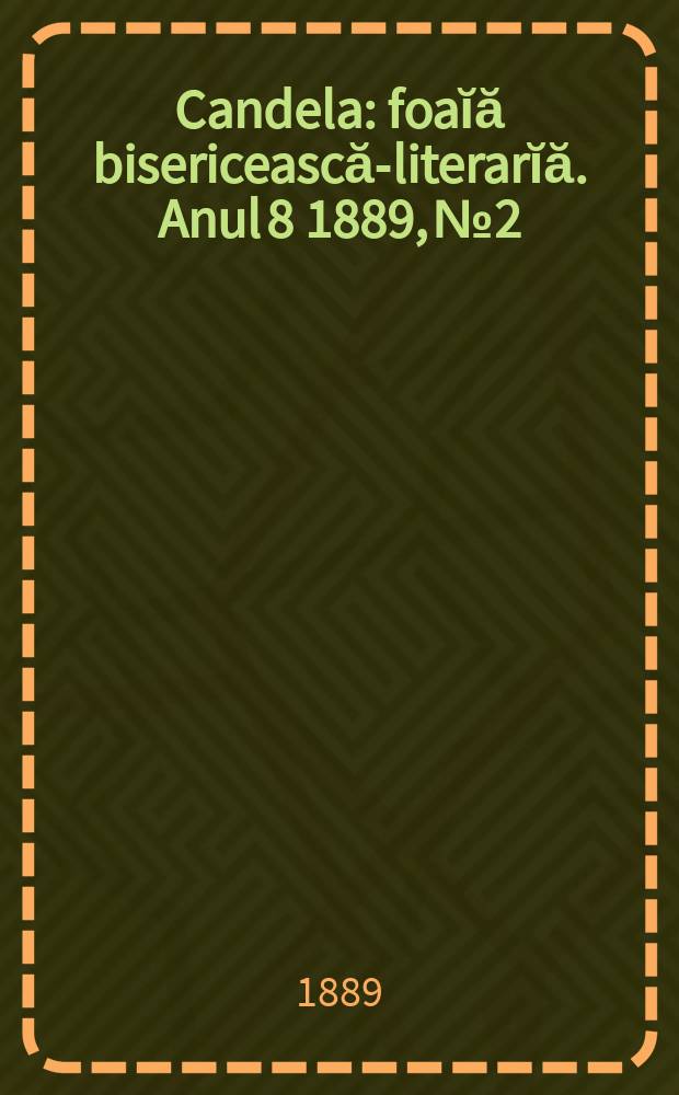 Candela : foaĭă bisericească-literarĭă. Anul 8 1889, № 2