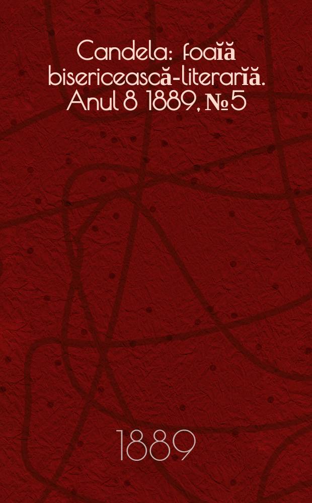 Candela : foaĭă bisericească-literarĭă. Anul 8 1889, № 5