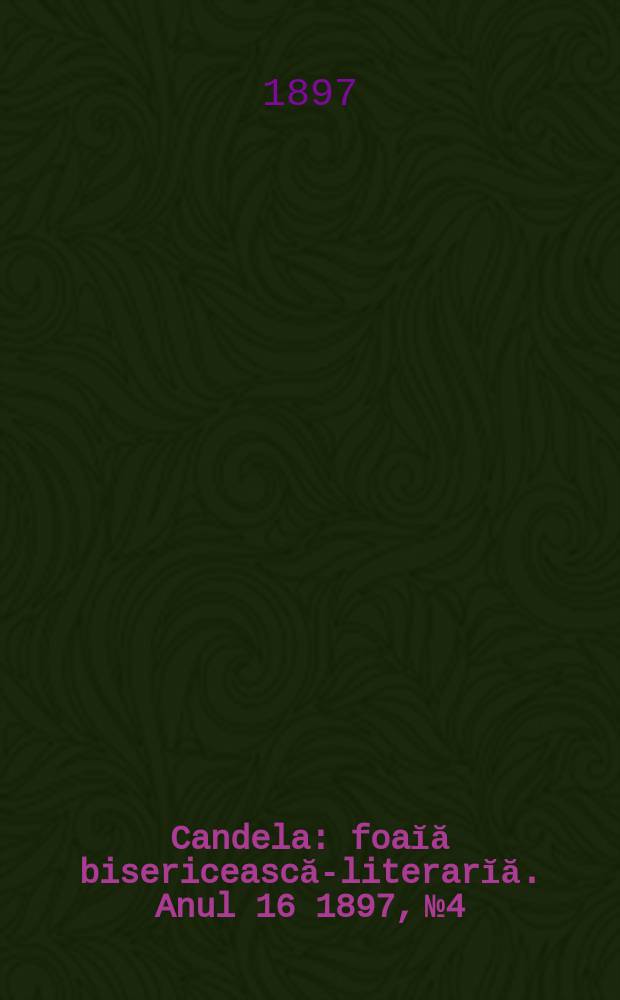 Candela : foaĭă bisericească-literarĭă. Anul 16 1897, № 4