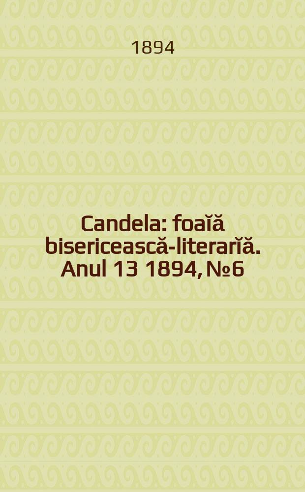 Candela : foaĭă bisericească-literarĭă. Anul 13 1894, № 6