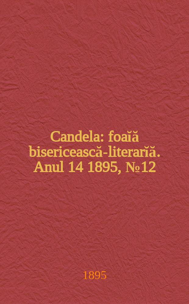 Candela : foaĭă bisericească-literarĭă. Anul 14 1895, № 12