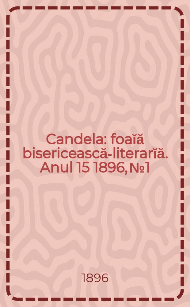 Candela : foaĭă bisericească-literarĭă. Anul 15 1896, № 1/3