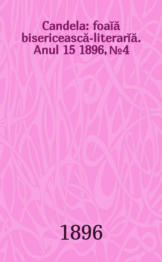 Candela : foaĭă bisericească-literarĭă. Anul 15 1896, № 4/5