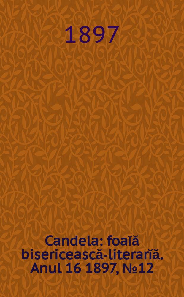 Candela : foaĭă bisericească-literarĭă. Anul 16 1897, № 12