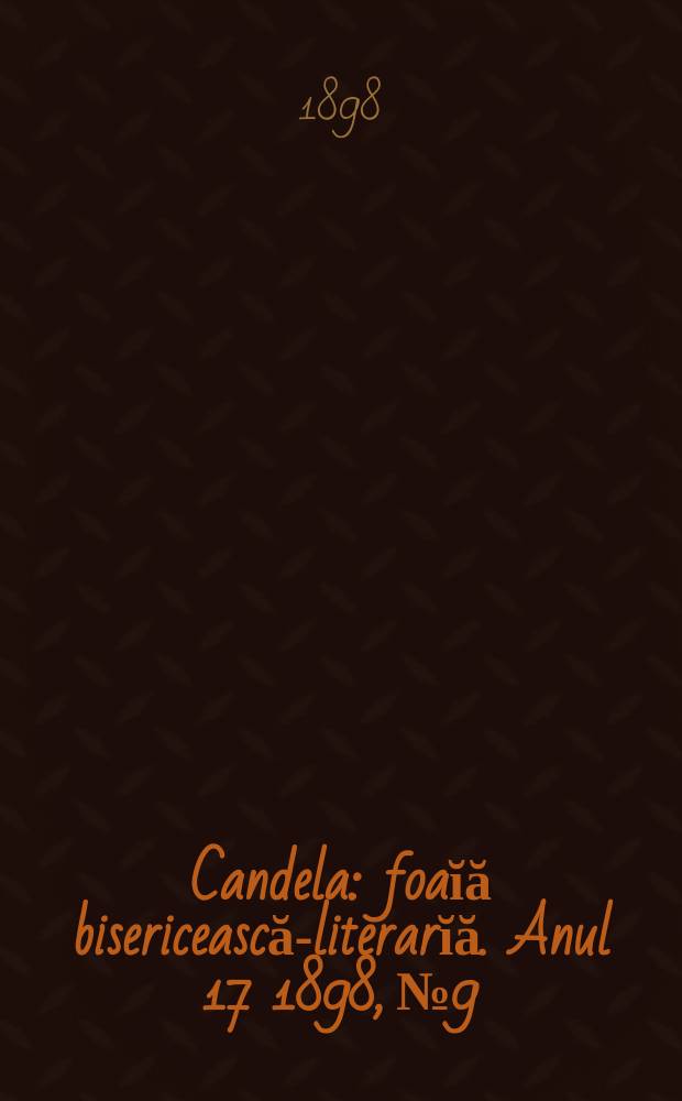 Candela : foaĭă bisericească-literarĭă. Anul 17 1898, № 9