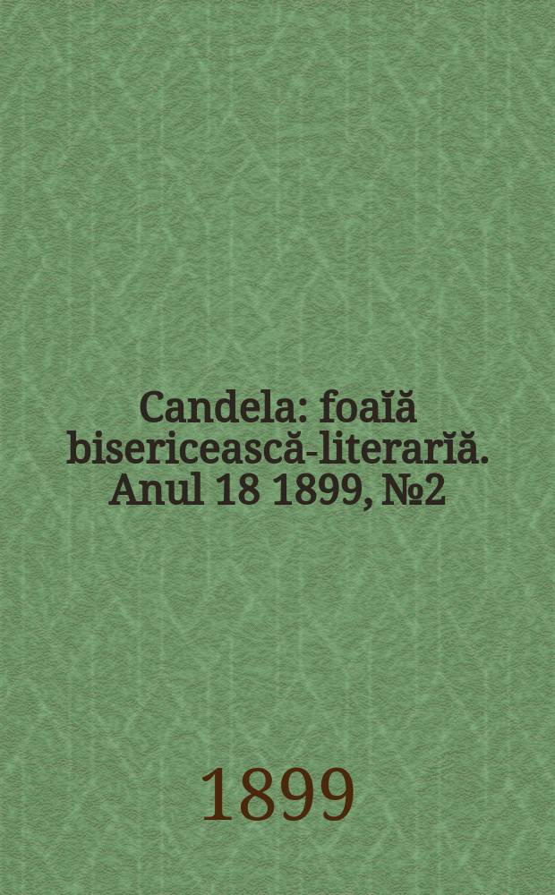 Candela : foaĭă bisericească-literarĭă. Anul 18 1899, № 2