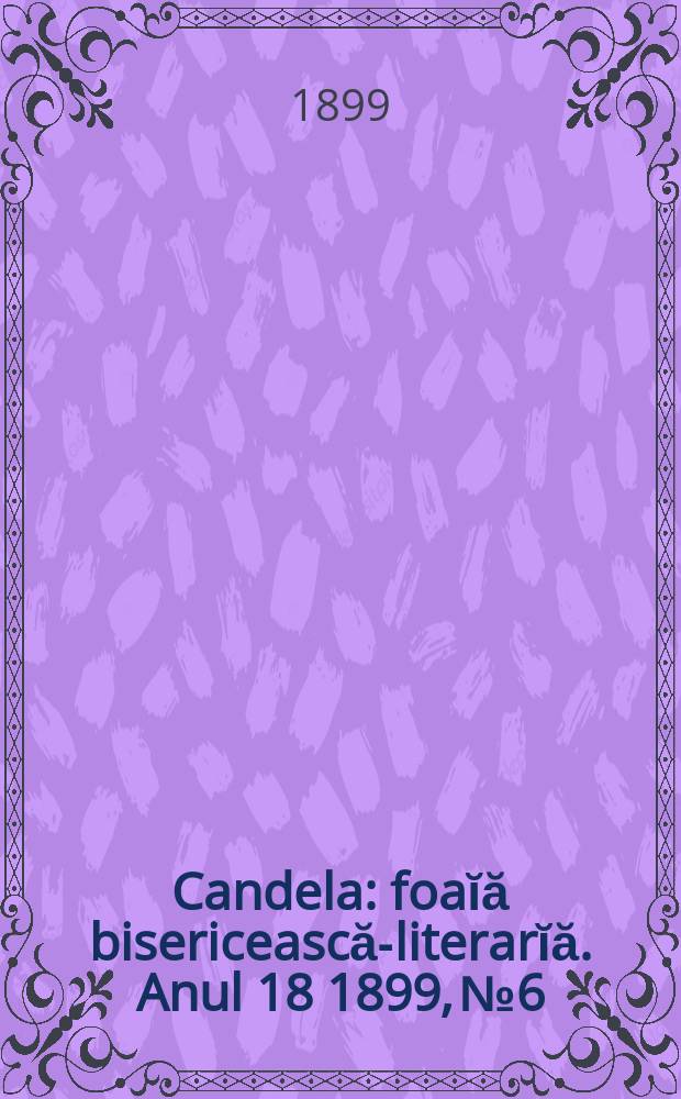 Candela : foaĭă bisericească-literarĭă. Anul 18 1899, № 6