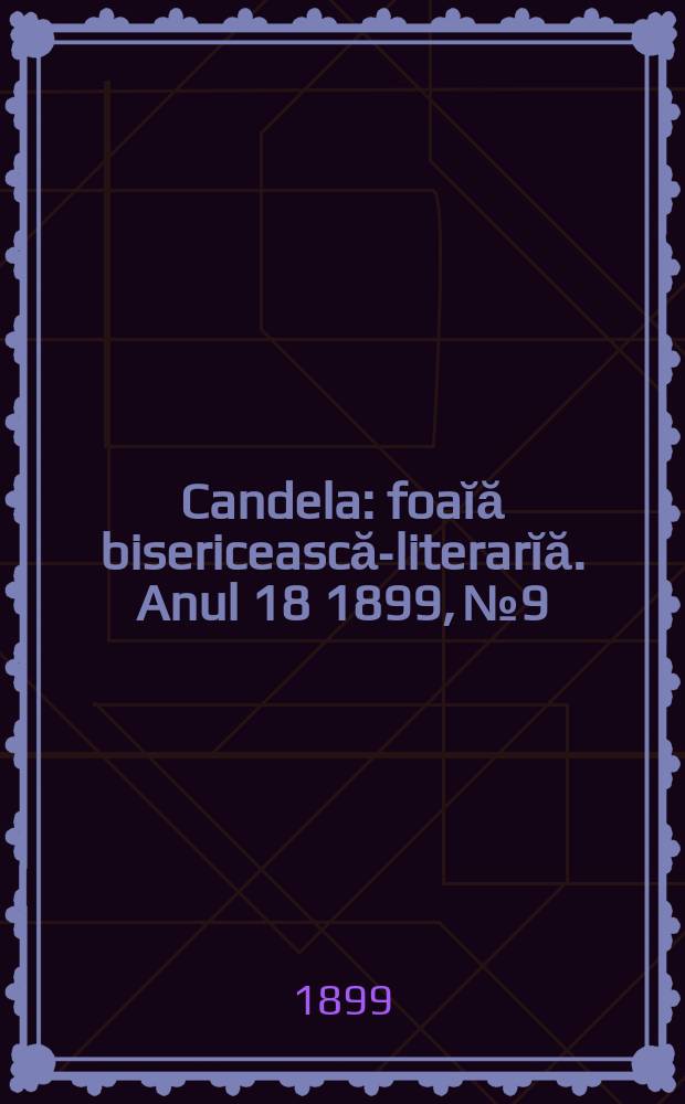 Candela : foaĭă bisericească-literarĭă. Anul 18 1899, № 9