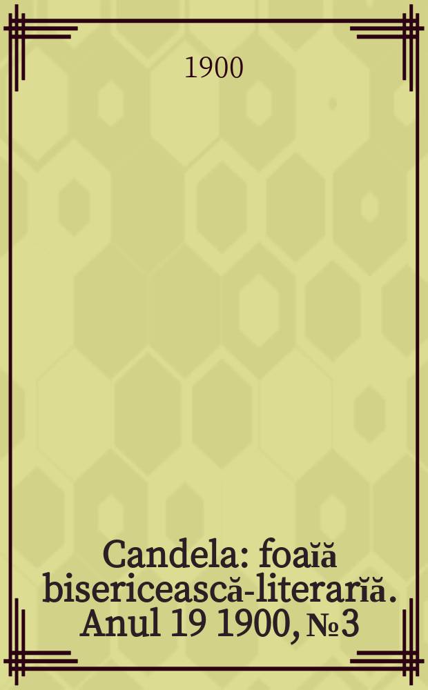 Candela : foaĭă bisericească-literarĭă. Anul 19 1900, № 3