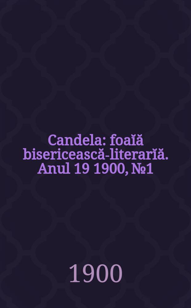 Candela : foaĭă bisericească-literarĭă. Anul 19 1900, № 1/2