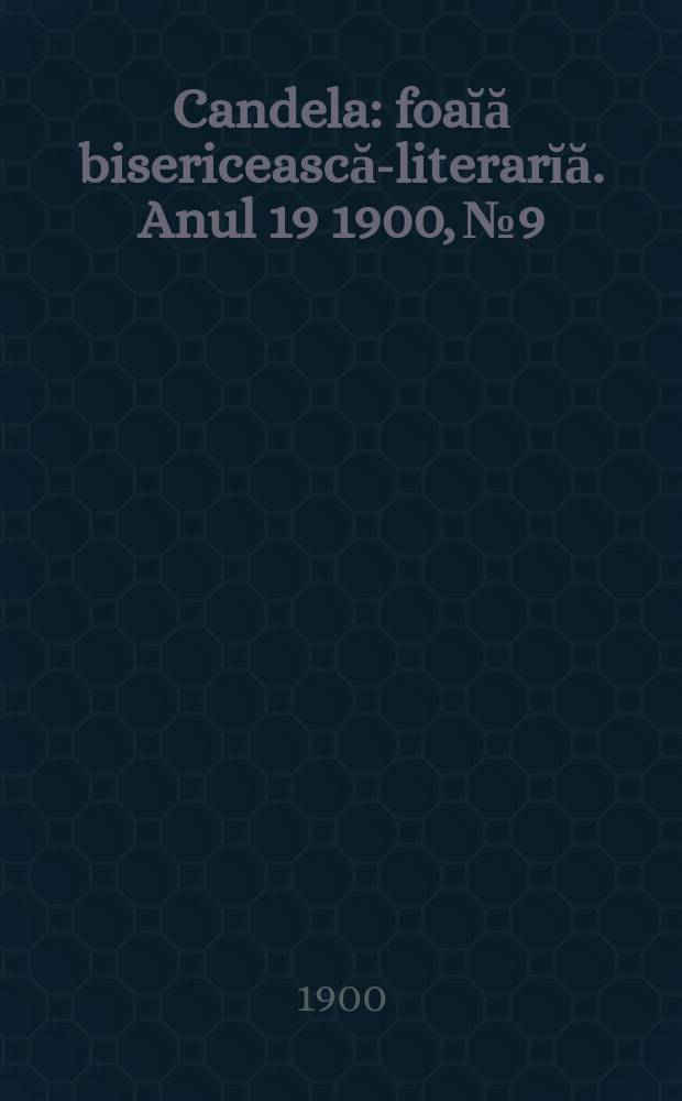Candela : foaĭă bisericească-literarĭă. Anul 19 1900, № 9