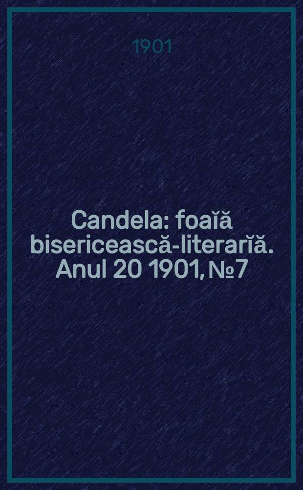 Candela : foaĭă bisericească-literarĭă. Anul 20 1901, № 7