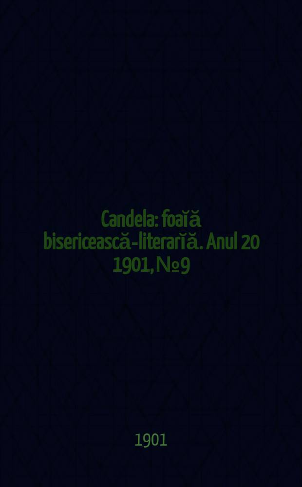 Candela : foaĭă bisericească-literarĭă. Anul 20 1901, № 9