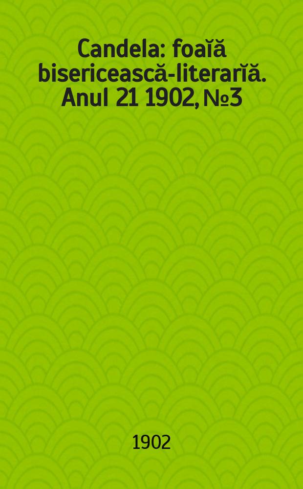 Candela : foaĭă bisericească-literarĭă. Anul 21 1902, № 3