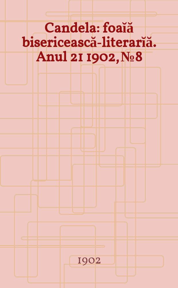 Candela : foaĭă bisericească-literarĭă. Anul 21 1902, № 8
