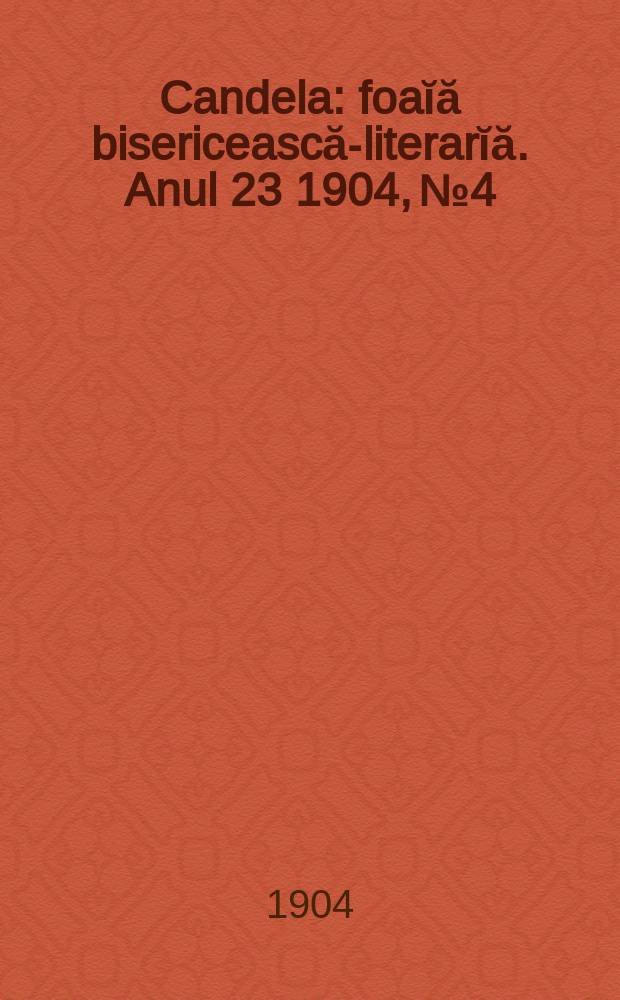 Candela : foaĭă bisericească-literarĭă. Anul 23 1904, № 4