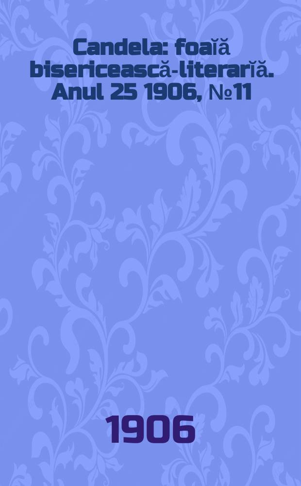 Candela : foaĭă bisericească-literarĭă. Anul 25 1906, № 11