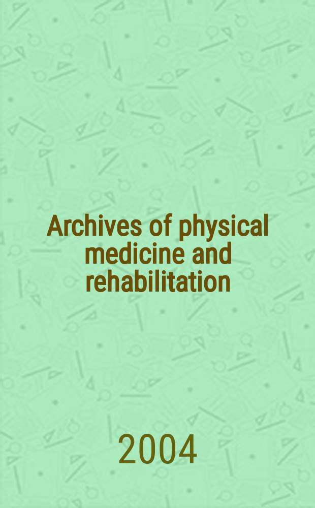 Archives of physical medicine and rehabilitation : Formerly Archives of physical medicine Official journal [of the] American congress of physical medicine and rehabilitation [and of the] American society of physical medicine and rehabilitation. Vol. 85, № 4