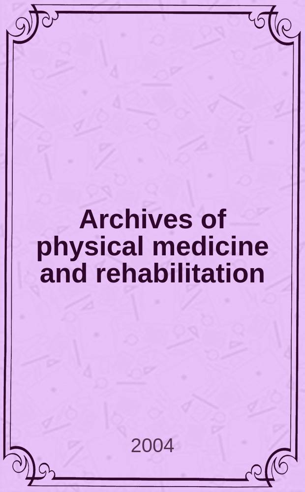 Archives of physical medicine and rehabilitation : Formerly Archives of physical medicine Official journal [of the] American congress of physical medicine and rehabilitation [and of the] American society of physical medicine and rehabilitation. Vol. 85, № 12