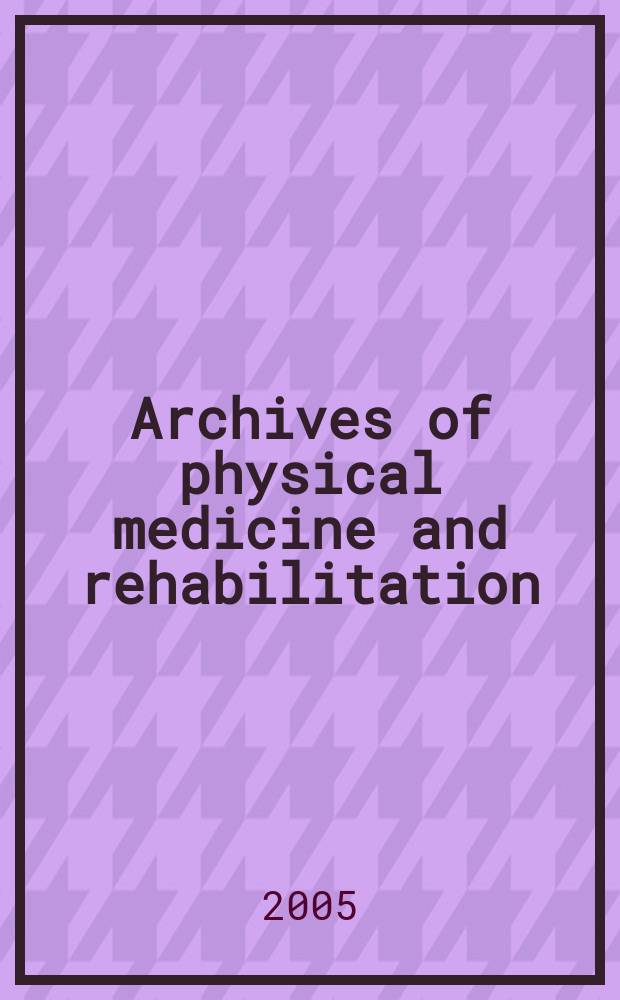 Archives of physical medicine and rehabilitation : Formerly Archives of physical medicine Official journal [of the] American congress of physical medicine and rehabilitation [and of the] American society of physical medicine and rehabilitation. Vol. 86, № 1