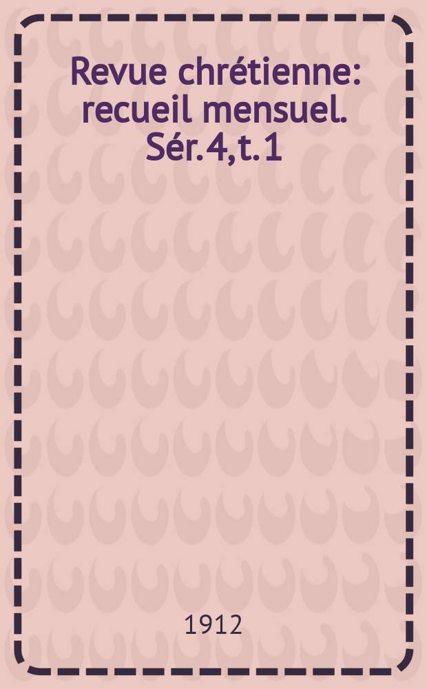 Revue chr&eacute;tienne : recueil mensuel. S&eacute;r. 4, t. 1 (a. 59), [№ 4]