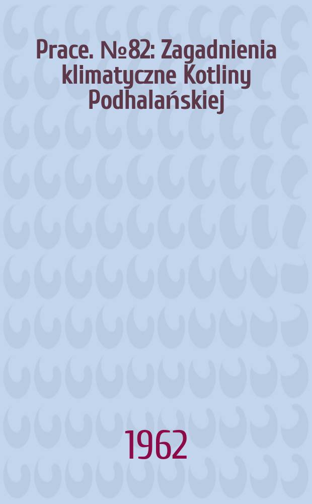 Prace. № 82 : Zagadnienia klimatyczne Kotliny Podhalańskiej