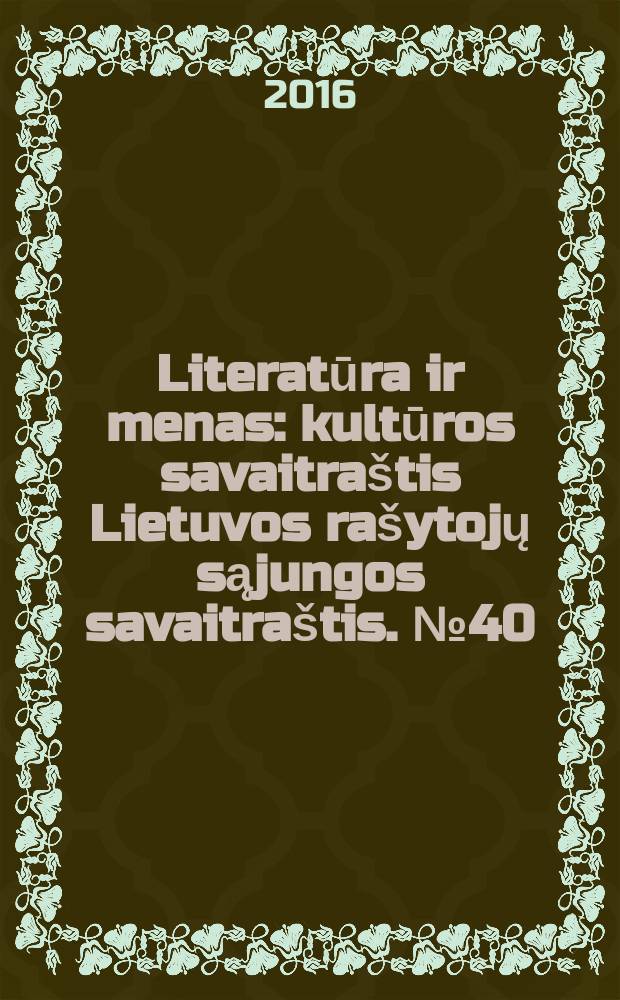 Literatūra ir menas : kultūros savaitraštis Lietuvos rašytojų sąjungos savaitraštis. № 40 (3588)