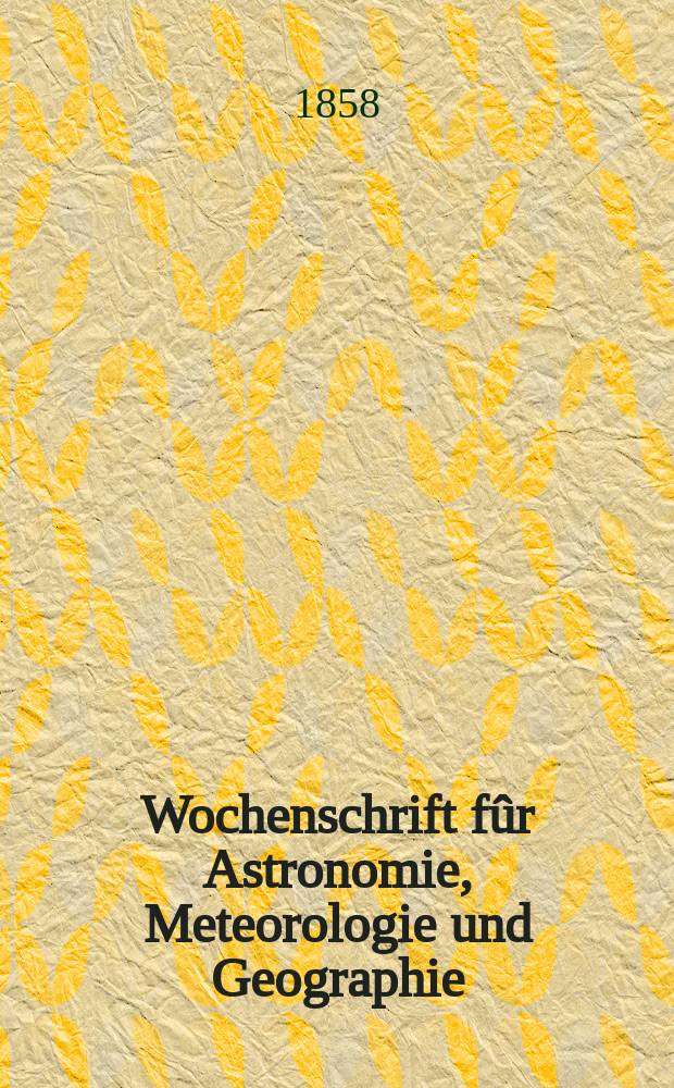 Wochenschrift f&ucirc;r Astronomie, Meteorologie und Geographie : Neue Folge der "Astronomischen Unterhaltung". Jg. 1(12)1858, № 7