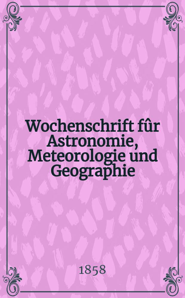 Wochenschrift f&ucirc;r Astronomie, Meteorologie und Geographie : Neue Folge der "Astronomischen Unterhaltung". Jg. 1(12)1858, № 20