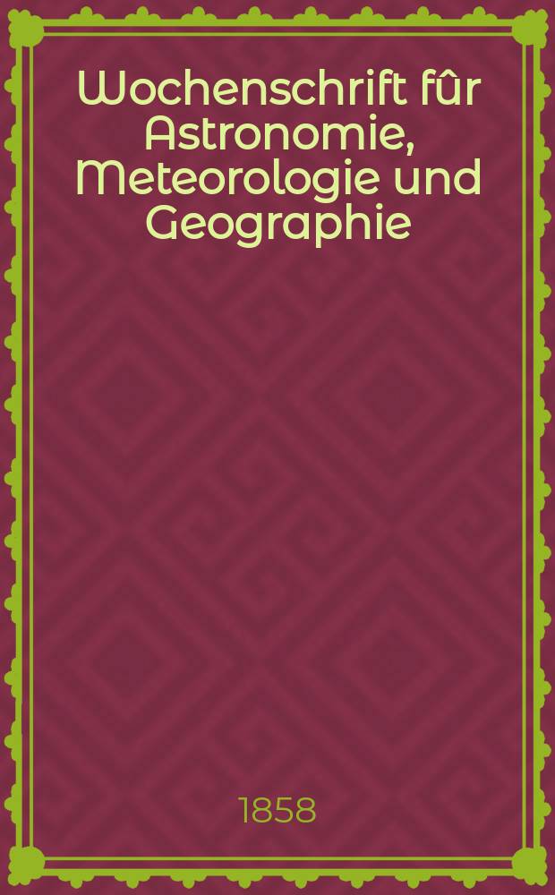 Wochenschrift f&ucirc;r Astronomie, Meteorologie und Geographie : Neue Folge der "Astronomischen Unterhaltung". Jg. 1(12)1858, № 21