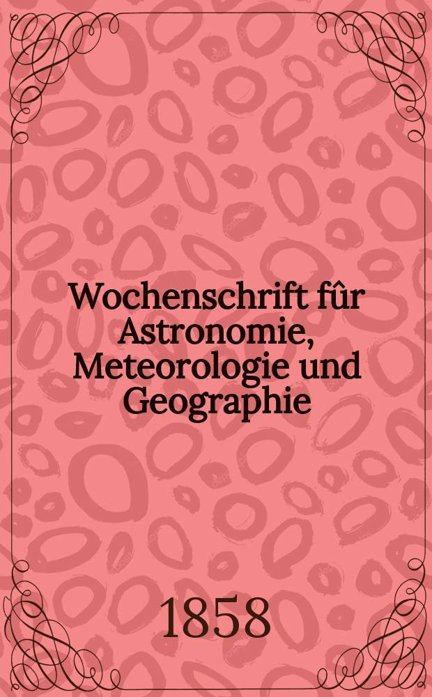 Wochenschrift fûr Astronomie, Meteorologie und Geographie : Neue Folge der "Astronomischen Unterhaltung". Jg. 1(12)1858, № 38