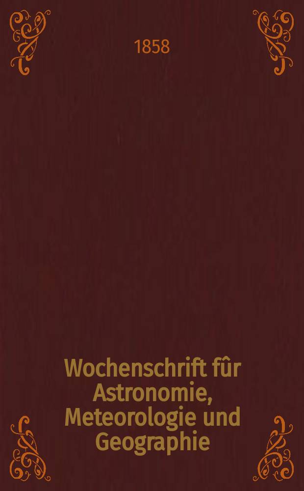 Wochenschrift fûr Astronomie, Meteorologie und Geographie : Neue Folge der "Astronomischen Unterhaltung". Jg. 1(12)1858, № 50