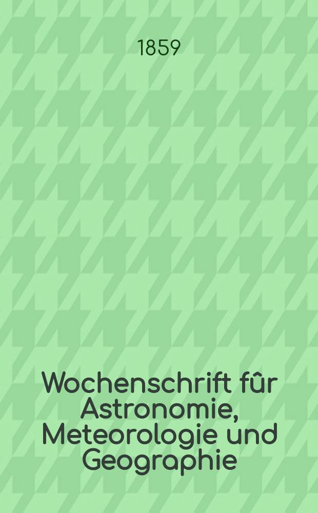 Wochenschrift f&ucirc;r Astronomie, Meteorologie und Geographie : Neue Folge der "Astronomischen Unterhaltung". Jg. 2(13)1859, № 8