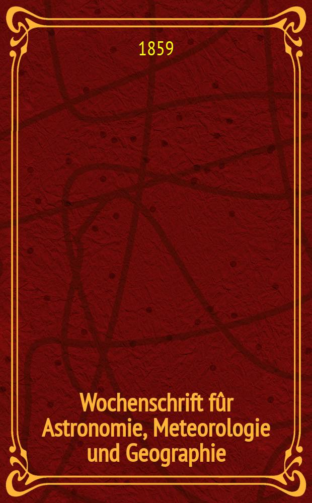 Wochenschrift fûr Astronomie, Meteorologie und Geographie : Neue Folge der "Astronomischen Unterhaltung". Jg. 2(13)1859, № 11