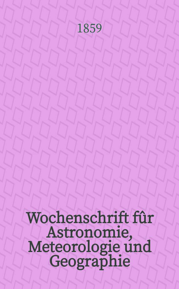 Wochenschrift fûr Astronomie, Meteorologie und Geographie : Neue Folge der "Astronomischen Unterhaltung". Jg. 2(13)1859, № 23