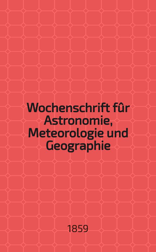 Wochenschrift f&ucirc;r Astronomie, Meteorologie und Geographie : Neue Folge der "Astronomischen Unterhaltung". Jg. 2(13)1859, № 48