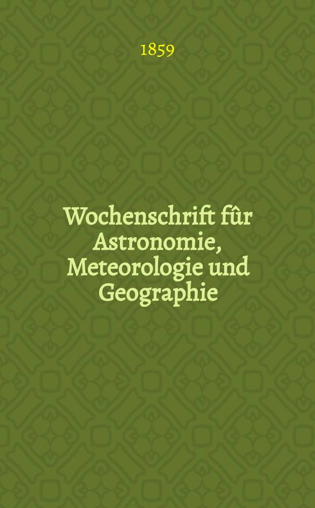 Wochenschrift fûr Astronomie, Meteorologie und Geographie : Neue Folge der "Astronomischen Unterhaltung". Jg. 2(13)1859, № 49