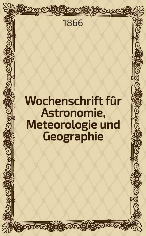 Wochenschrift fûr Astronomie, Meteorologie und Geographie : Neue Folge der "Astronomischen Unterhaltung". Jg. 9(20) 1866, № 2