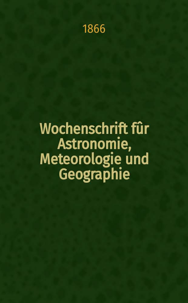 Wochenschrift fûr Astronomie, Meteorologie und Geographie : Neue Folge der "Astronomischen Unterhaltung". Jg. 9(20) 1866, № 43