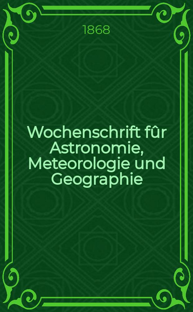 Wochenschrift fûr Astronomie, Meteorologie und Geographie : Neue Folge der "Astronomischen Unterhaltung". Jg. 11(22) 1868, № 2