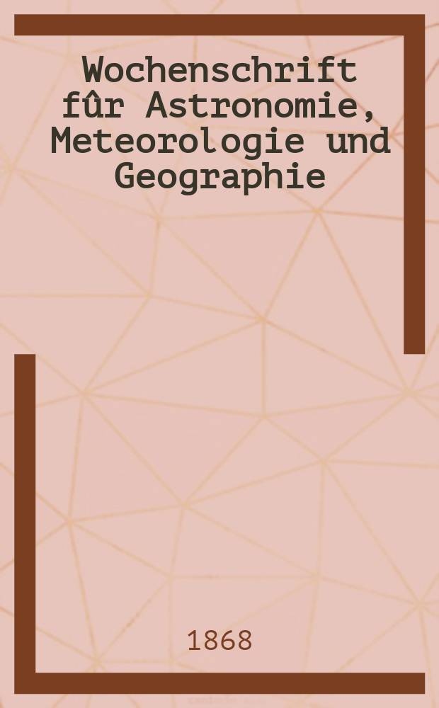 Wochenschrift fûr Astronomie, Meteorologie und Geographie : Neue Folge der "Astronomischen Unterhaltung". Jg. 11(22) 1868, № 4