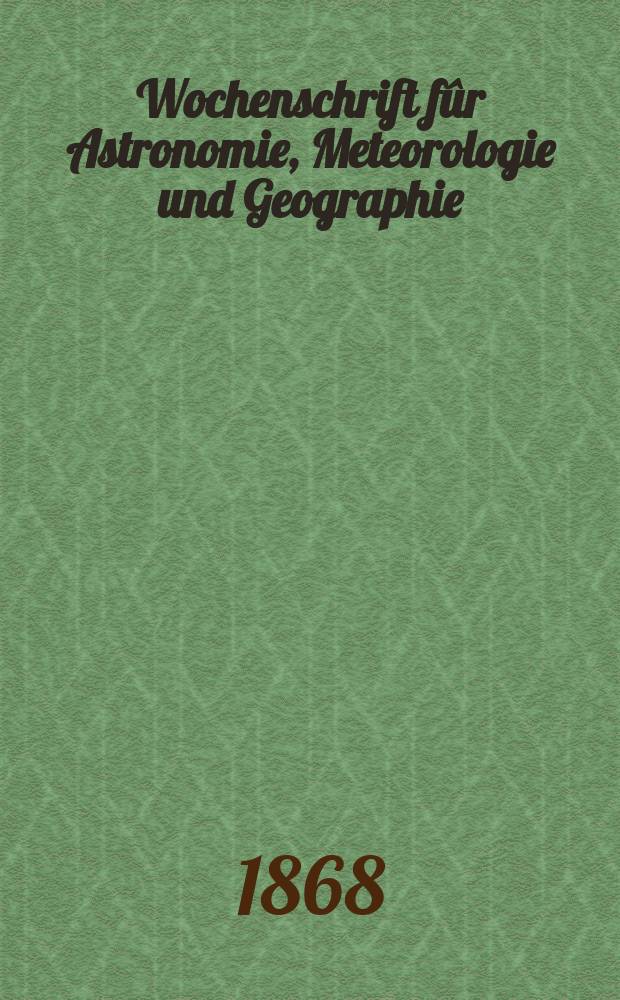 Wochenschrift f&ucirc;r Astronomie, Meteorologie und Geographie : Neue Folge der "Astronomischen Unterhaltung". Jg. 11(22) 1868, № 14