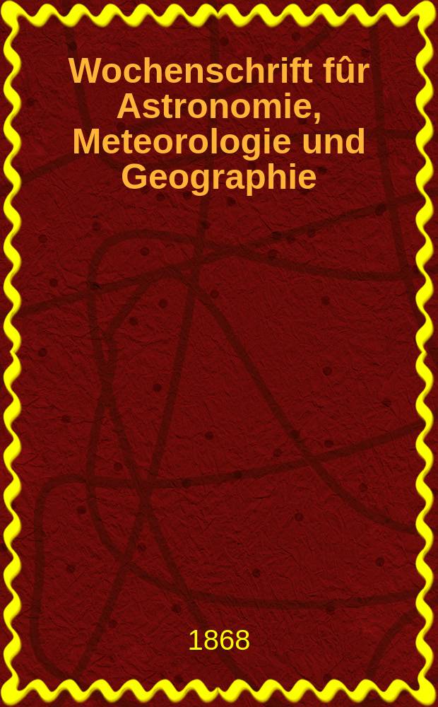 Wochenschrift fûr Astronomie, Meteorologie und Geographie : Neue Folge der "Astronomischen Unterhaltung". Jg. 11(22) 1868, № 20