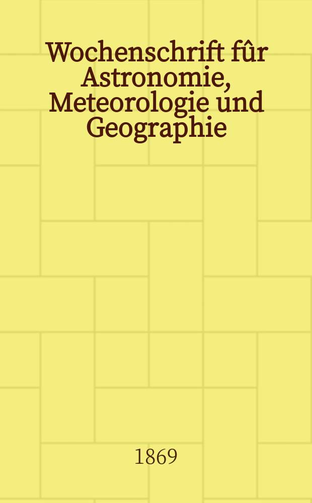 Wochenschrift fûr Astronomie, Meteorologie und Geographie : Neue Folge der "Astronomischen Unterhaltung". Jg. 12(23)1869, № 35