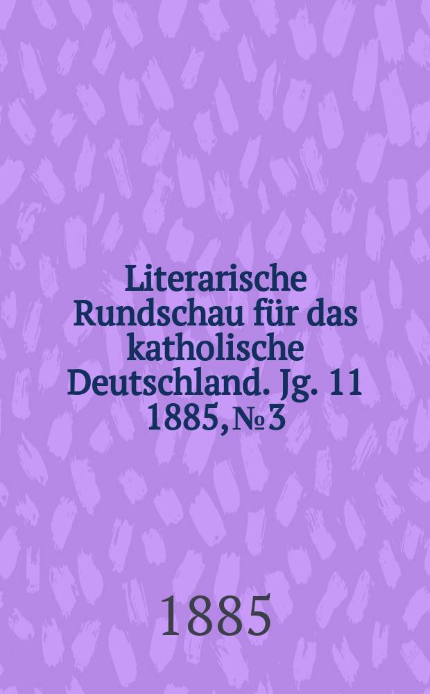 Literarische Rundschau für das katholische Deutschland. Jg. 11 1885, № 3