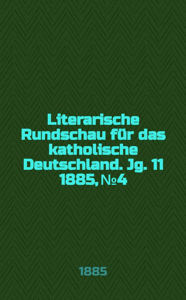 Literarische Rundschau für das katholische Deutschland. Jg. 11 1885, № 4
